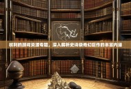 权利的游戏资源专题，深入解析史诗级奇幻巨作的丰富内涵