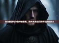 权力的游戏中的神秘夜鬼，揭示其背后的故事与象征意义
