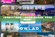 江西电视APP下载指南，一站式观看江西本地频道，尽享精彩视听盛宴！