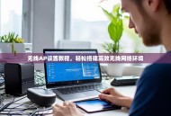 无线AP设置教程，轻松搭建高效无线网络环境