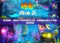 泳泳游戏，探索水下世界的奇幻之旅—全面解析这款水下冒险游戏专题