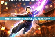 热血江湖快速升级攻略，轻松驾驭江湖，成为武林高手！