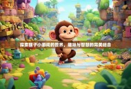 探索猴子小游戏的世界，趣味与智慧的完美结合