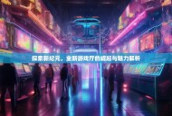 探索新纪元，全新游戏厅的崛起与魅力解析