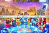 乐高漫威联盟手游深度攻略，打造你的英雄战队，征战四方！