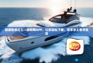 畅游碧波之上—游艇网APP，让您轻松下载，尽享水上奢华生活