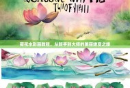 荷花水彩画教程，从新手到大师的美丽蜕变之旅