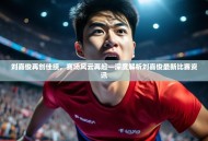 刘嘉俊再创佳绩，赛场风云再起—深度解析刘嘉俊最新比赛资讯