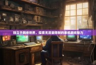 独立于网络世界，探索无流量限制的单机游戏魅力