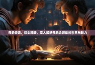 兄弟情谊，指尖流转，深入解析兄弟会游戏的世界与魅力