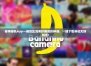 香蕉相机App—捕捉生活美好瞬间的神器，一键下载体验无限创意！