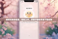 佛系玩家的福音，轻松上手，享受宁静的手游下载指南