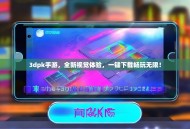 3dpk手游，全新视觉体验，一键下载畅玩无限！