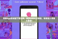 寻客App安卓版下载攻略，解锁全新社交体验，快来加入寻客大家庭！