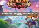 狐小妖手游大话版，穿越仙侠世界，尽享奇幻冒险之旅！下载攻略详解