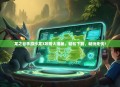 龙之谷手游沙龙3攻略大揭秘，轻松下载，畅玩无忧！
