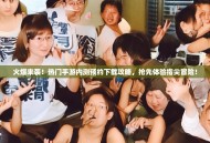 火爆来袭！热门手游内测预约下载攻略，抢先体验指尖冒险！
