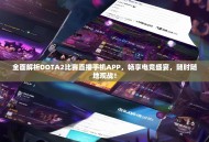 全面解析DOTA2比赛直播手机APP，畅享电竞盛宴，随时随地观战！