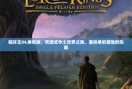指环王OL单机版，沉浸式中土世界之旅，重拾单机冒险的乐趣