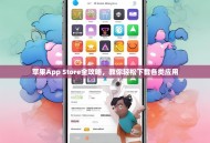 苹果App Store全攻略，教你轻松下载各类应用