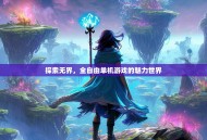 探索无界，全自由单机游戏的魅力世界