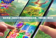 龙呤手游—探索东方奇幻世界的指尖之旅，下载攻略一网打尽！