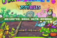 植物大战僵尸手游，酷炫玩法，轻松下载，畅享绿色冒险！