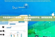 兴业证券APP下载指南，一站式金融服务平台，助您轻松掌握投资动态