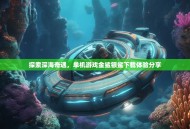 探索深海奇遇，单机游戏金鲨银鲨下载体验分享