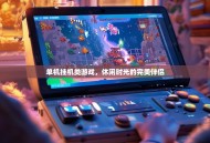 单机挂机类游戏，休闲时光的完美伴侣