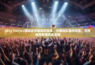 2015 DOTA2国际邀请赛精彩落幕，中国战队勇夺冠军，世界电竞格局再起波澜