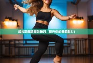 轻松掌握踮腿杀技巧，提升你的舞蹈魅力！