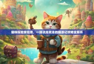 猫咪探险家指南，一场说走就走的猫游记攻略全解析