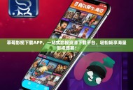 草莓影视下载APP，一站式影视资源下载平台，轻松畅享海量影视盛宴！