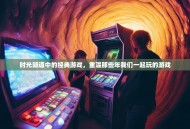 时光隧道中的经典游戏，重温那些年我们一起玩的游戏