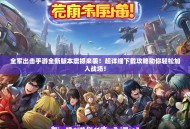 全军出击手游全新版本震撼来袭！超详细下载攻略助你轻松加入战场！