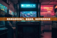 单机擂台游戏的魅力，重温经典，独自享受竞技乐趣