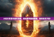 火焰文章圣光魔石攻略，轻松解锁最强装备，助你战无不胜！