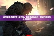 深度解析武装突袭3单机版，沉浸式战场体验，带你领略现代战争的魅力