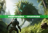 单机游戏中的生物挑战，一场与自然界的激战