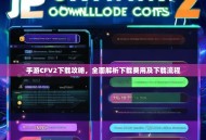 手游CFV2下载攻略，全面解析下载费用及下载流程