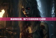 重返黑暗深渊，僵尸少女游戏的魅力与解析