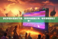 梦幻手游火区排行下载，探寻手游巅峰之地，畅享激情冒险之旅！