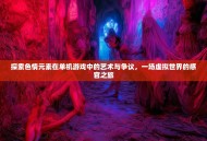 探索色情元素在单机游戏中的艺术与争议，一场虚拟世界的感官之旅