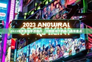 2023年度传世手游排行，下载热潮下的热门选择盘点