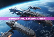近地轨道防御3攻略，全方位提升你的太空战力