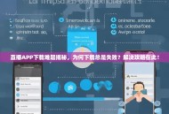 直播APP下载难题揭秘，为何下载总是失败？解决攻略在此！