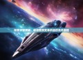 探索宇宙奥秘，体验星辰变单机版的无尽旅程
