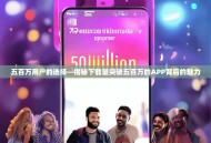 五百万用户的选择—揭秘下载量突破五百万的APP背后的魅力