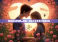 爱养成2甜蜜爱人攻略，解锁浪漫爱情的密钥指南